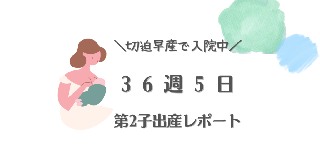 切迫早産で入院中　36週5日第2子出産レポート